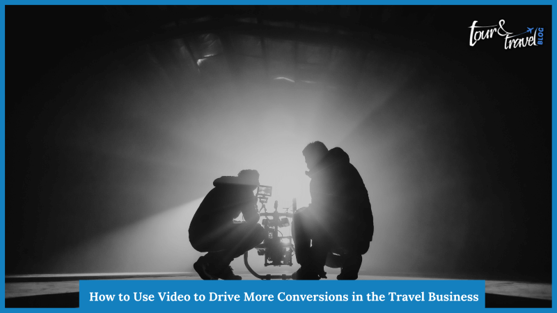 How to Use Video to Drive More Conversions in the Travel Business?